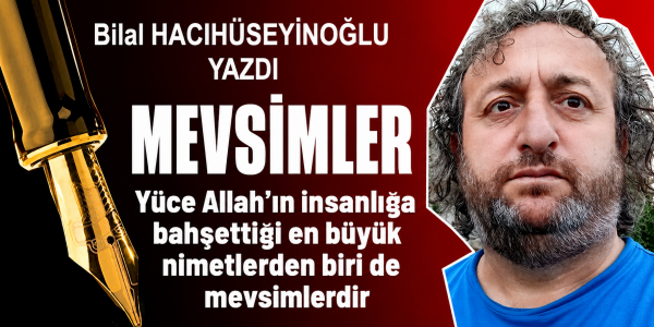 Bilal HACIHÜSEYİNOĞLU  yazdı Mevsimler